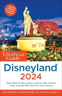 The Unofficial Guide to Disneyland 2024 - Seth Kubersky, Bob Sehlinger, Len Testa, Guy Selga