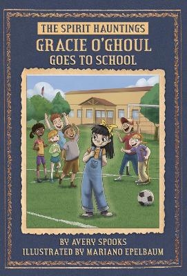 SPIRIT Hauntings: Gracie O'Ghoul Goes to School - Avery Spooks