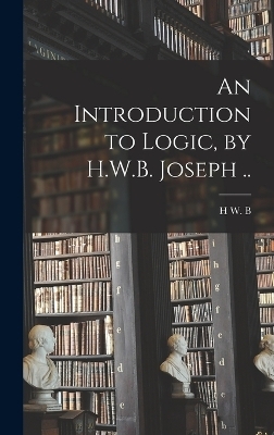 An Introduction to Logic, by H.W.B. Joseph .. - H W B 1867-1943 Joseph