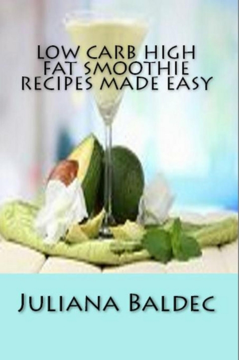 Low Carb High Fat Smoothie Recipes Made Easy : Lose Pounds With Healthy & Scrumptious Smoothies Recipes -  Juliana Baldec