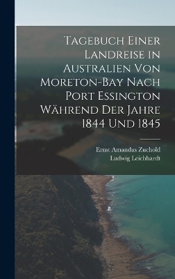 Tagebuch einer Landreise in Australien von Moreton-Bay nach Port Essington während der Jahre 1844 und 1845 - Ludwig Leichhardt, Ernst Amandus Zuchold