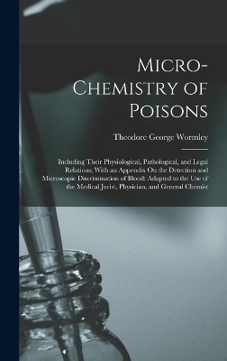 Micro-Chemistry of Poisons - Theodore George Wormley