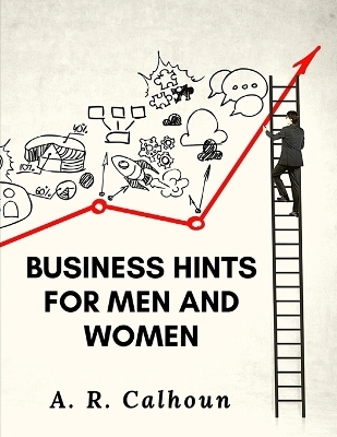 Business Hints for Men and Women -  A R Calhoun