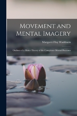 Movement and Mental Imagery - Margaret Floy Washburn