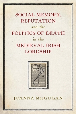 Social memory, reputation and the politics of death in the medieval Irish lordship - Joanna MacGugan