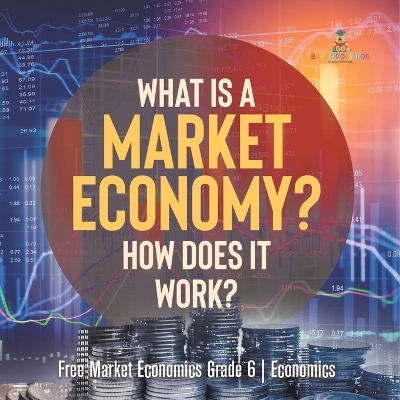What Is a Market Economy? How Does It Work? Free Market Economics Grade 6 Economics -  Baby Professor