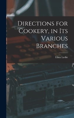 Directions for Cookery, in its Various Branches - Eliza Leslie