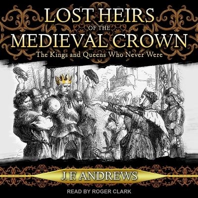 Lost Heirs of the Medieval Crown - J F Andrews