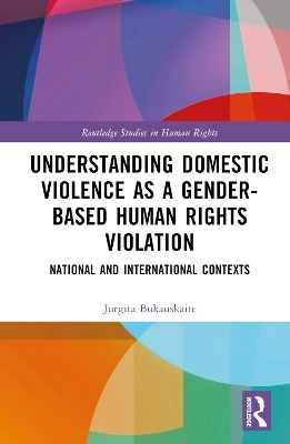 Understanding Domestic Violence as a Gender-based Human Rights Violation - Jurgita Bukauskaite