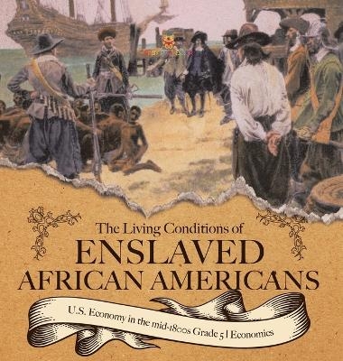 The Living Conditions of Enslaved African Americans U.S. Economy in the mid-1800s Grade 5 Economics -  Baby Professor