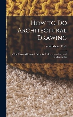 How to Do Architectural Drawing - Oscar Schutte Teale