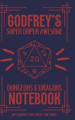 Godfrey's Super Duper Awesome Dungeons and Dragons Notebook - Godfrey The Great the Third