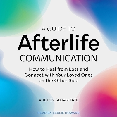 A Guide to Afterlife Communication - Audrey Sloan Tate