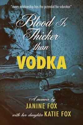 Blood is Thicker than Vodka - Janine Fox, Katie Fox