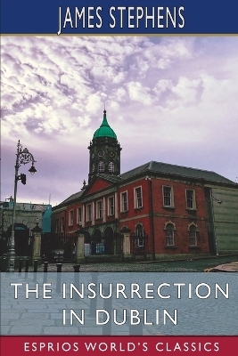 The Insurrection in Dublin (Esprios Classics) - James Stephens