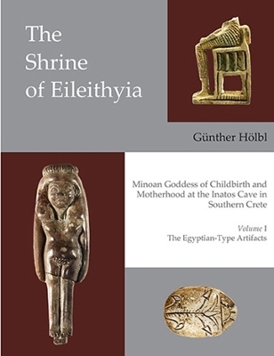 The Shrine of Eileithyia Minoan Goddess of Childbirth and Motherhood at the Inatos Cave in Southern Crete Volume I - Gunther Hölbl