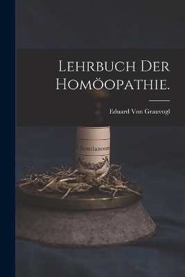 Lehrbuch der Homöopathie. - Eduard Von Grauvogl