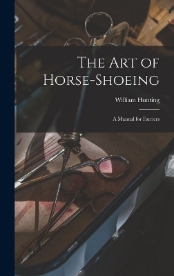 The art of Horse-shoeing - William Hunting