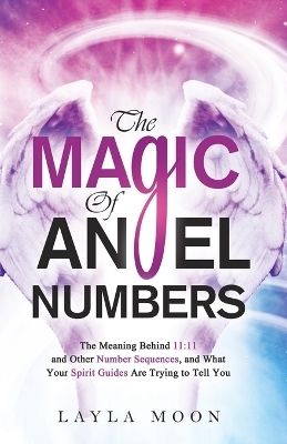 The Magic of Angel Numbers - Layla Moon