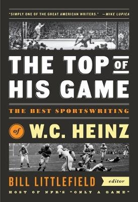 Top of His Game: The Best Sportswriting of W. C. Heinz -  W. c. Heinz