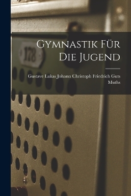 Gymnastik für die Jugend - Gustave Christoph Friedrich Guts Muths