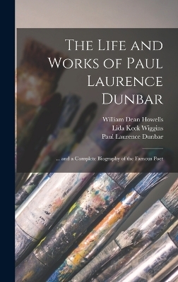 The Life and Works of Paul Laurence Dunbar - William Dean Howells, Paul Laurence Dunbar, Lida Keck Wiggins