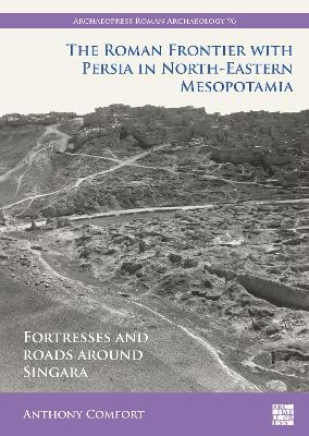 The Roman Frontier with Persia in North-Eastern Mesopotamia - Anthony Comfort