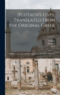 [Plutach's Lives, Translated From the Original Greek; With Notes Critical and Historical, and a New Life of Plutarch; Volume 1 - John 1735-1779 Langhorne, William 1721-1772 Langhorn