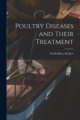 Poultry Diseases and Their Treatment - Frank Macy Surface