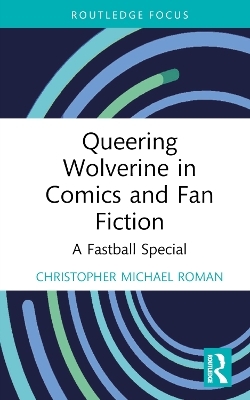 Queering Wolverine in Comics and Fanfiction - Christopher Roman