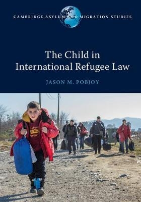 Child in International Refugee Law -  Jason M. Pobjoy