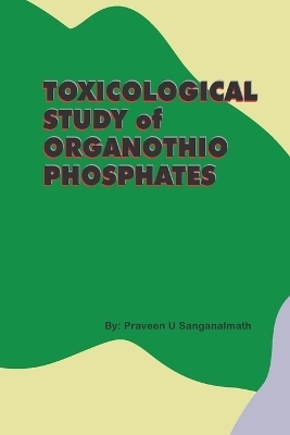 TOXICOLOGICAL STUDY of ORGANOTHIO PHOSPHATES - Praveen U Sanganalmath