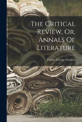 The Critical Review, Or, Annals Of Literature - Tobias George Smollett