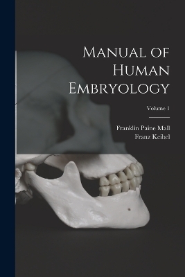 Manual of Human Embryology; Volume 1 - Franz Keibel, Franklin Paine Mall