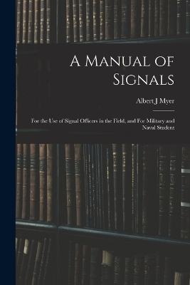 A Manual of Signals - Albert J Myer