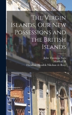 The Virgin Islands, our new Possessions and the British Islands - John Thomson Faris, Marshall H 1867-1935 Fmo Saville, Theodoor Hendrik Nikolaas De Booy