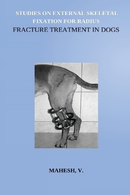 Studies on External Skeletal Fixation For Radius Fracture Treatment In Dogs - Mahesh V