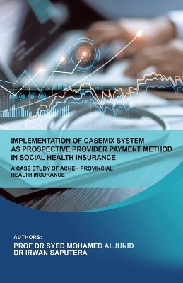 Implementation of Casemix System as Prospective Provider Payment Method in Social Health Insurance - Dr Aljunid, Dr Irwan Saputra