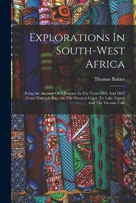 Explorations In South-west Africa - Thomas Baines