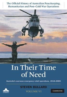 In their Time of Need: Volume 6, The Official History of Australian Peacekeeping, Humanitarian and Post-Cold War Operations -  Steven Bullard