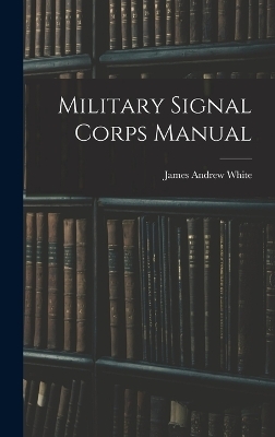 Military Signal Corps Manual - James Andrew White