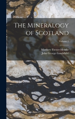 The Mineralogy of Scotland; Volume 2 - John George Goodchild, Matthew Forster Heddle