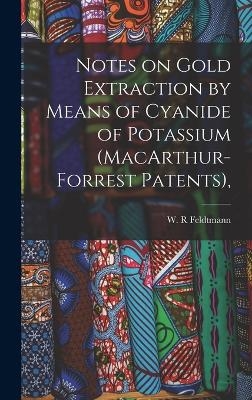 Notes on Gold Extraction by Means of Cyanide of Potassium (MacArthur-Forrest Patents), - Feldtmann W R