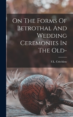 On The Forms Of Betrothal And Wedding Ceremonies In The Old- - F L Critchlow