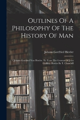 Outlines Of A Philosophy Of The History Of Man - Johann Gottfried Herder