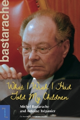 What I Wish I Had Told My Children - Me Michel Bastarache, Antoine Trépanier