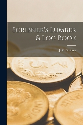 Scribner's Lumber & Log Book - J M Scribner