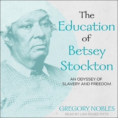 The Education of Betsey Stockton - Gregory Nobles