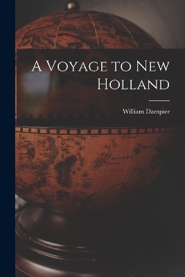 A Voyage to New Holland - William Dampier