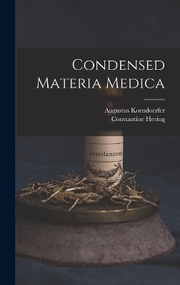 Condensed Materia Medica - Constantine Hering, Augustus Korndoerfer